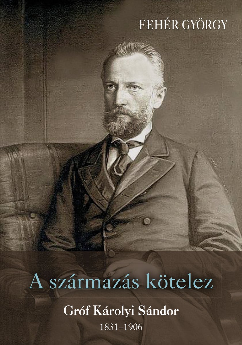 A származás kötelez. Gróf Károlyi Sándor 1831–1906