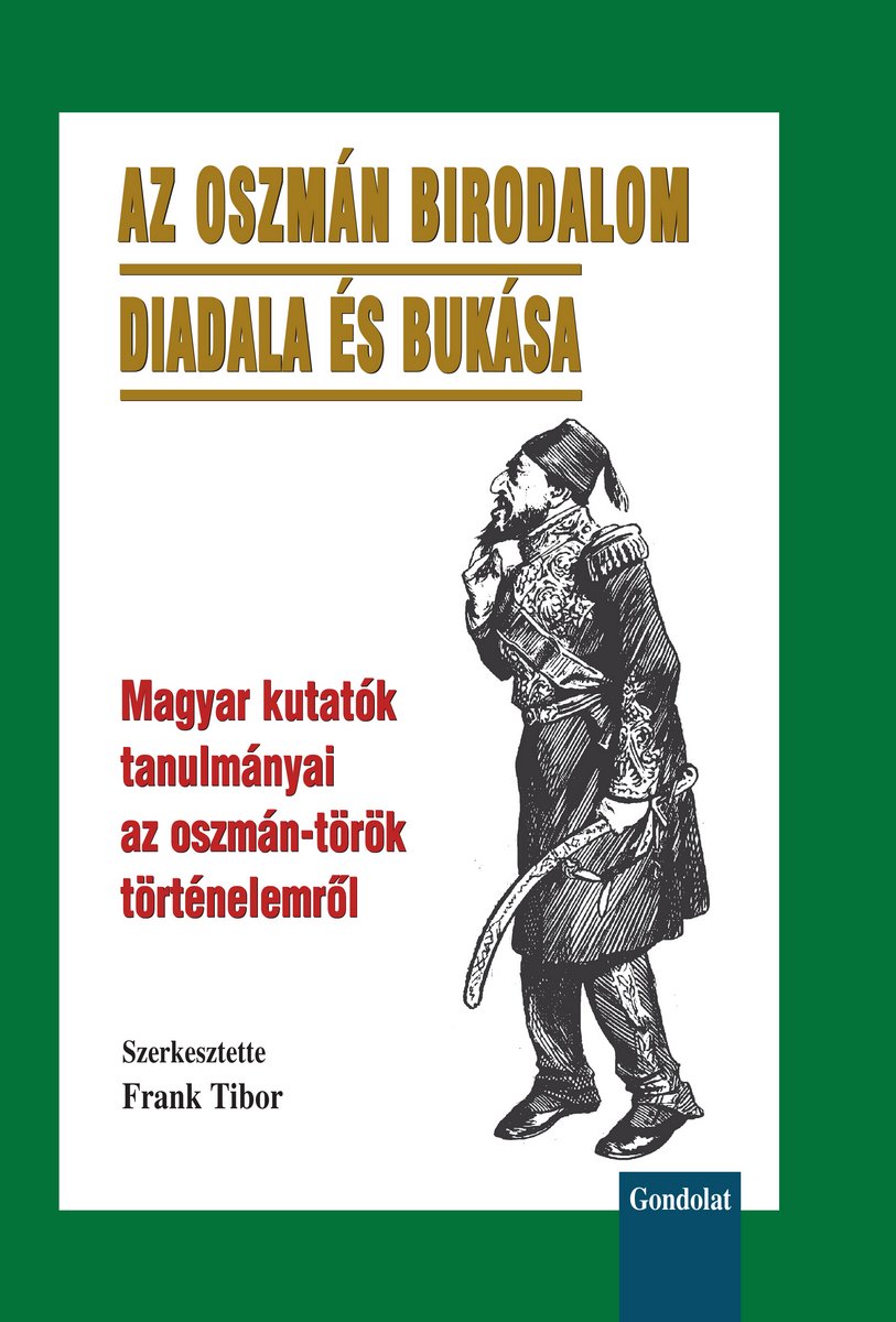 Az Oszmán Birodalom diadala és bukása. Magyar kutatók tanulmányai az oszmán-török történelemről