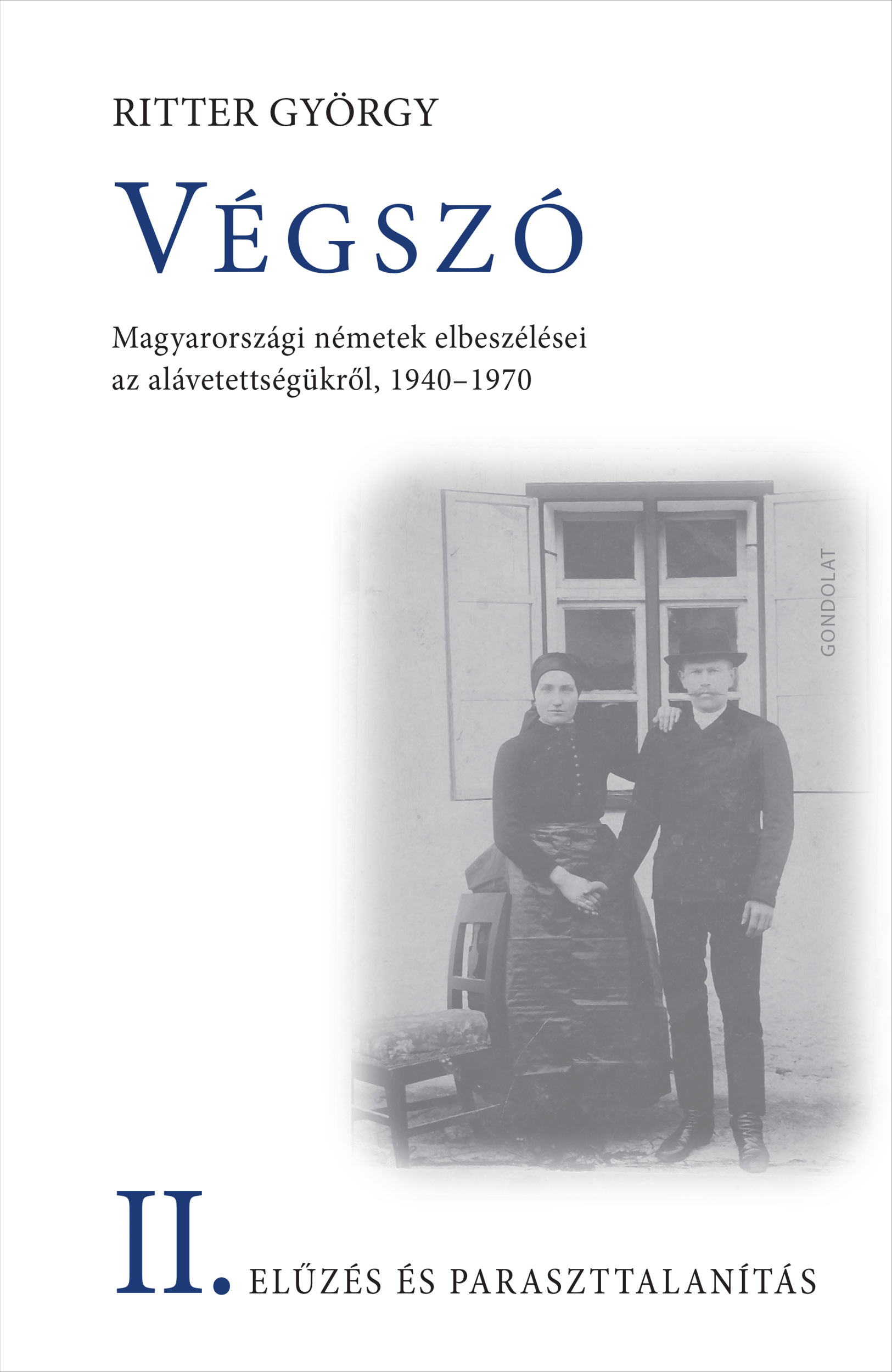 Végszó. Magyarországi németek elbeszélései az alávetettségükről, 1940–1970. II. kötet. Elűzés és paraszttalanítás