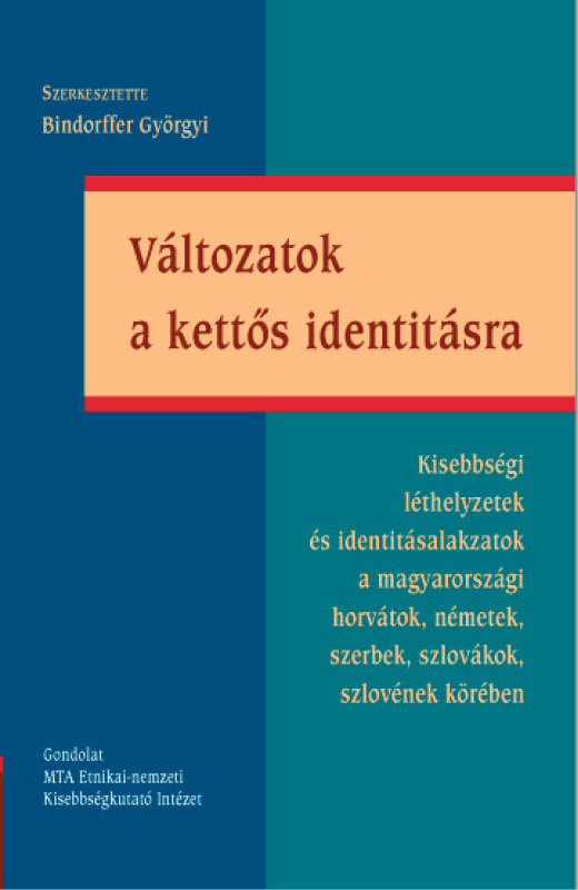 Változatok a kettős identitásra. Kisebbségi léthelyzetek és identitásalakzatok a magyarországi horvátok, németek, szerbek, szlovákok, szlovének körében