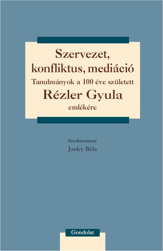 Szervezet, konfliktus, mediáció - Tanulmányok a 100 éve született Rézler Gyula emlékére
