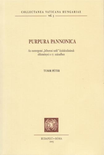 Purpura Pannonica – Az esztergomi bíborosi szék kialakulásának előzményei a 17. században (CHV I/3)