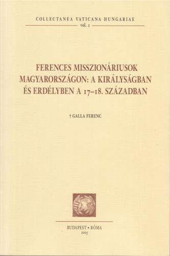 Ferences misszionáriusok Magyarországon: a királyságban és Erdélyben a 17–18. században (CVH I/2)
