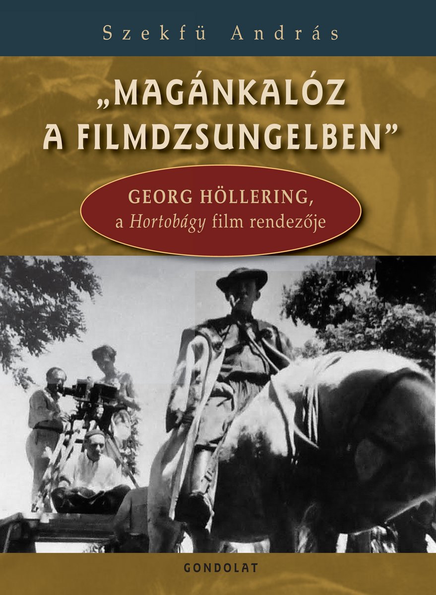 Magánkalóz a filmdzsungelben - Georg Höllering, a Hortobágy film rendezője